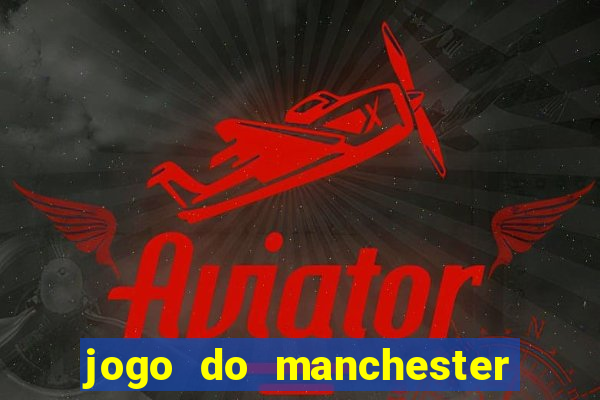 jogo do manchester united ao vivo futemax